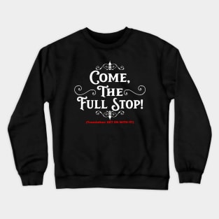 Come, the Full Stop! (Dark Shirts) Crewneck Sweatshirt